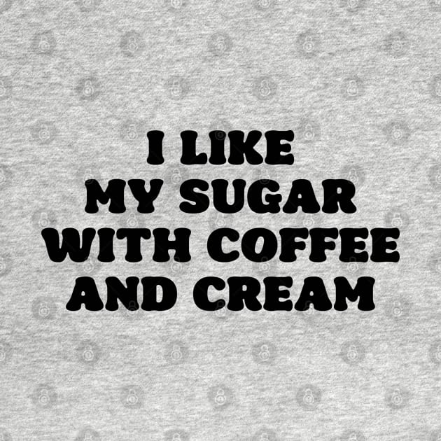 I like my sugar with coffee and cream by liviala